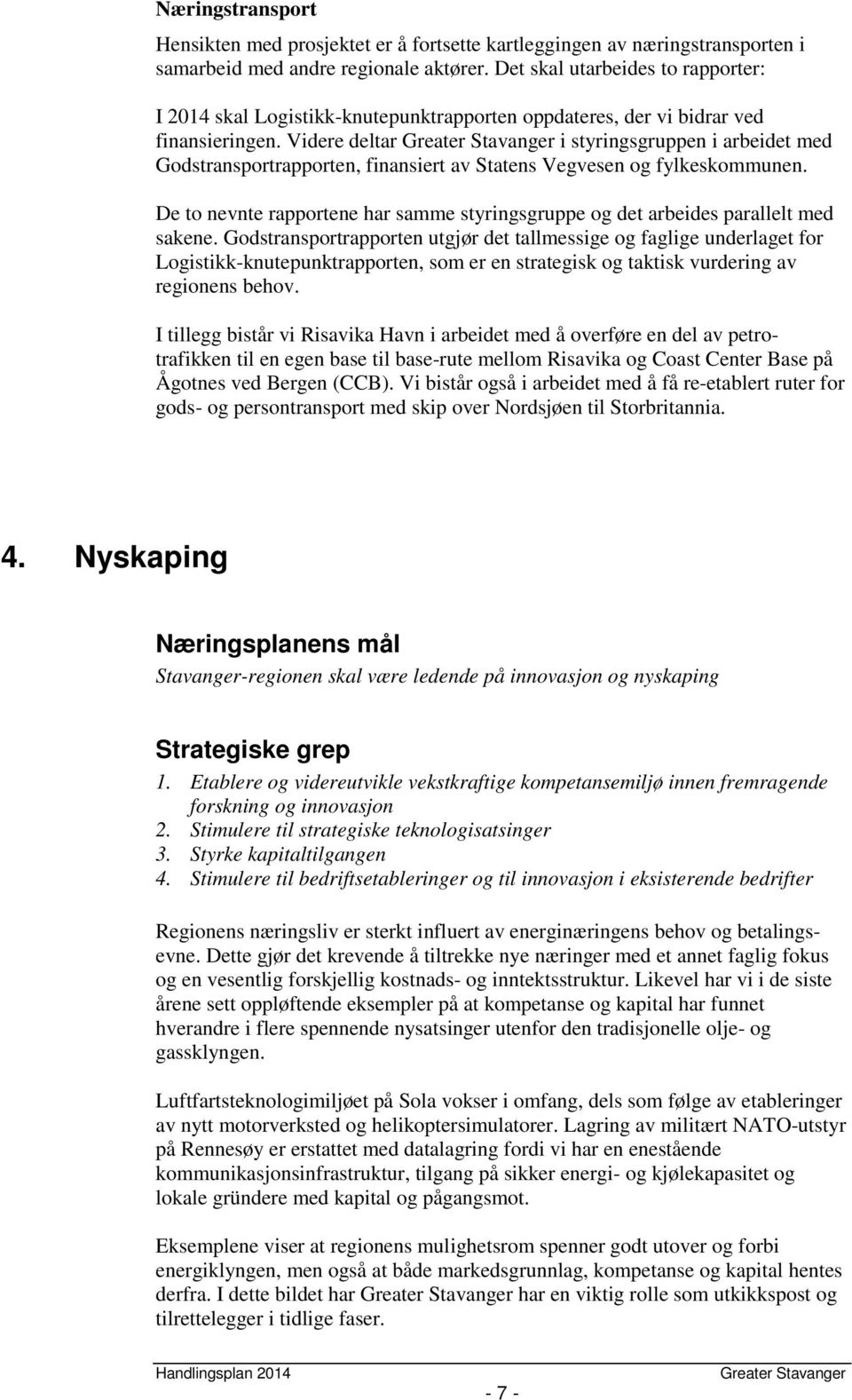 Videre deltar i styringsgruppen i arbeidet med Godstransportrapporten, finansiert av Statens Vegvesen og fylkeskommunen.