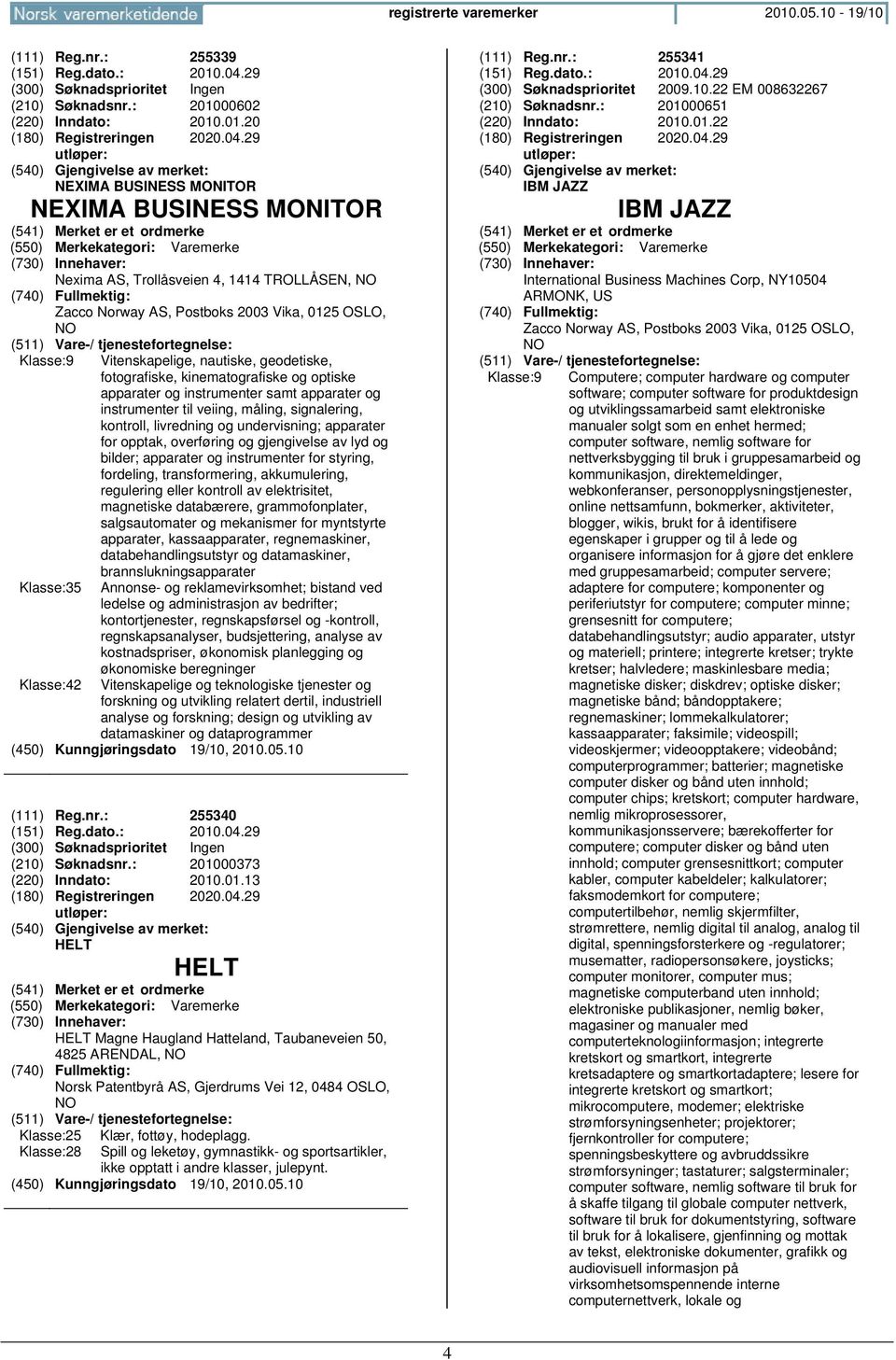 29 NEXIMA BUSINESS MONITOR NEXIMA BUSINESS MONITOR Nexima AS, Trollåsveien 4, 1414 TROLLÅSEN, Zacco Norway AS, Postboks 2003 Vika, 0125 OSLO, Klasse:9 Klasse:35 Klasse:42 Vitenskapelige, nautiske,