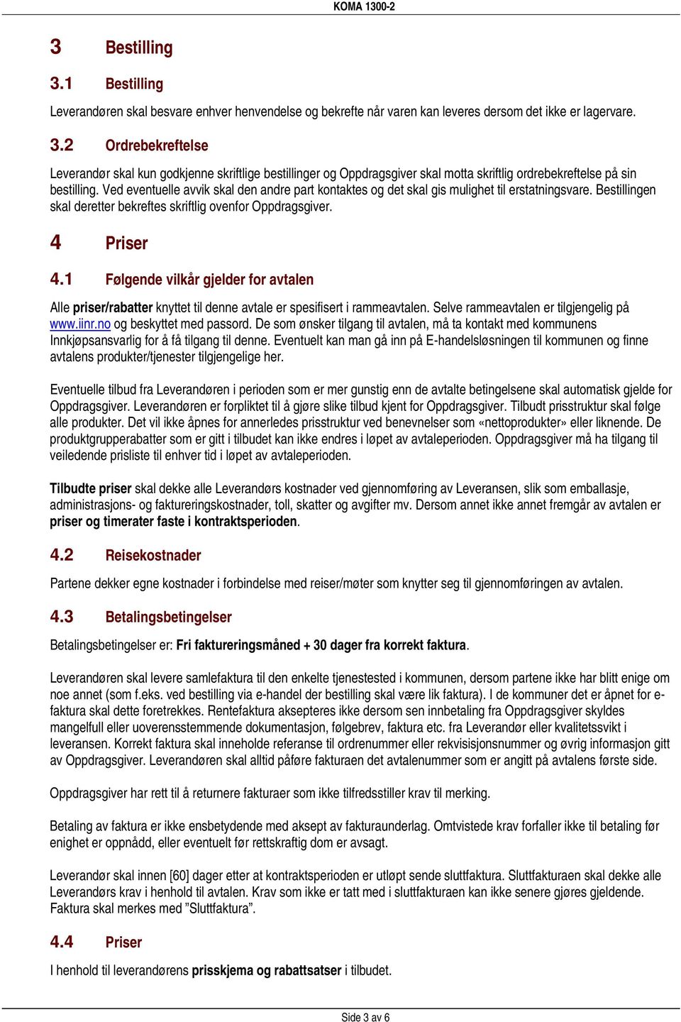 1 Følgende vilkår gjelder for avtalen Alle priser/rabatter knyttet til denne avtale er spesifisert i rammeavtalen. Selve rammeavtalen er tilgjengelig på www.iinr.no og beskyttet med passord.