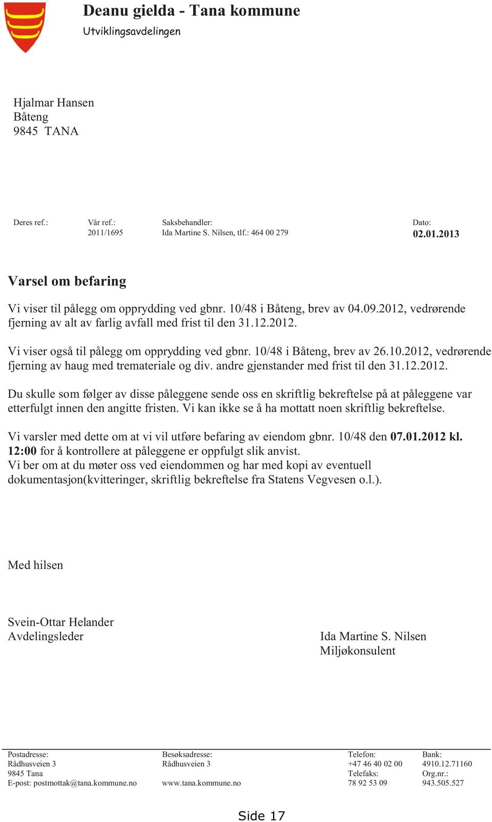 andre gjenstander med frist til den 31.12.2012. Du skulle som følger av disse påleggene sende oss en skriftlig bekreftelse på at påleggene var etterfulgt innen den angitte fristen.