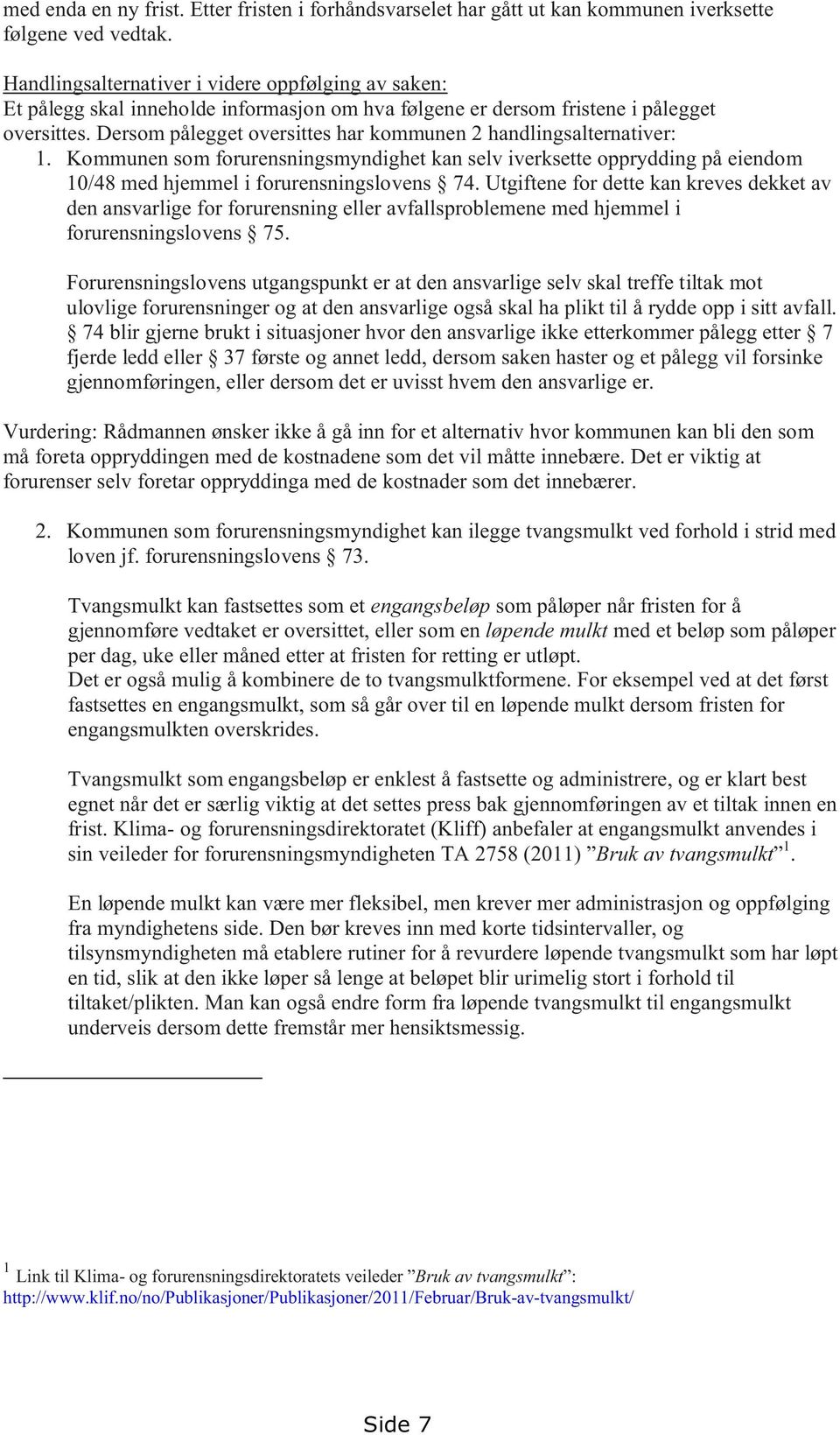 Dersom pålegget oversittes har kommunen 2 handlingsalternativer: 1. Kommunen som forurensningsmyndighet kan selv iverksette opprydding på eiendom 10/48 med hjemmel i forurensningslovens 74.