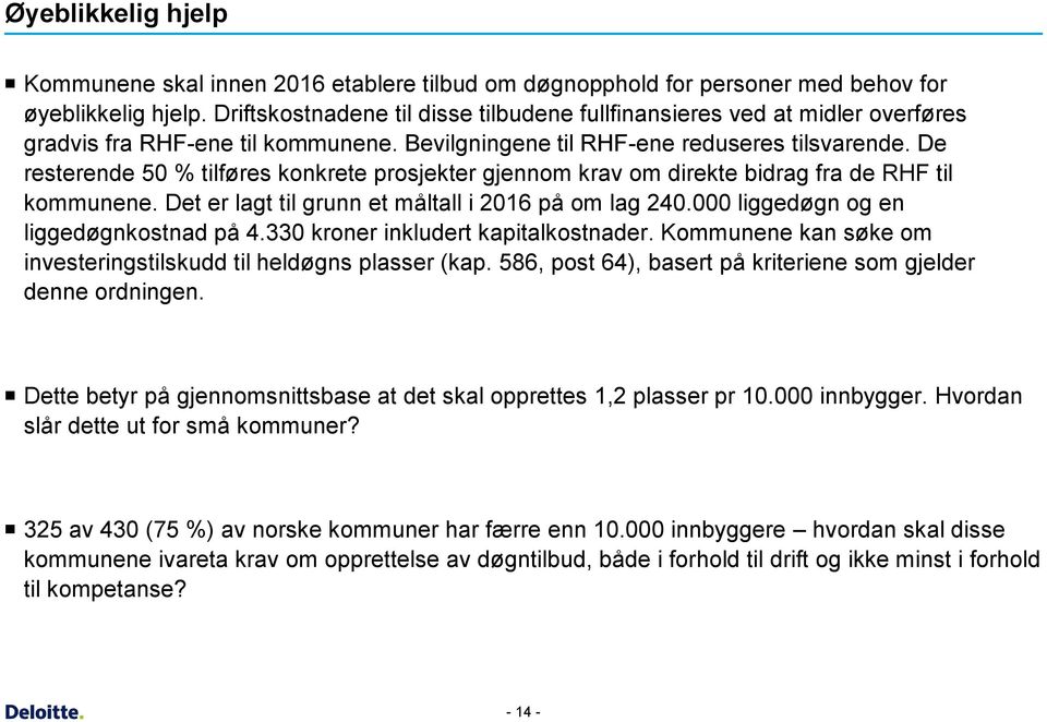 De resterende 50 % tilføres konkrete prosjekter gjennom krav om direkte bidrag fra de RHF til kommunene. Det er lagt til grunn et måltall i 2016 på om lag 240.