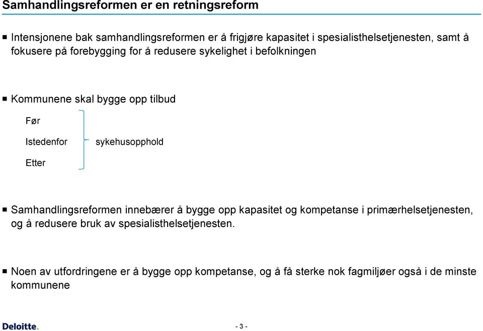 Før Istedenfor sykehusopphold Etter Samhandlingsreformen innebærer å bygge opp kapasitet og kompetanse i primærhelsetjenesten, og