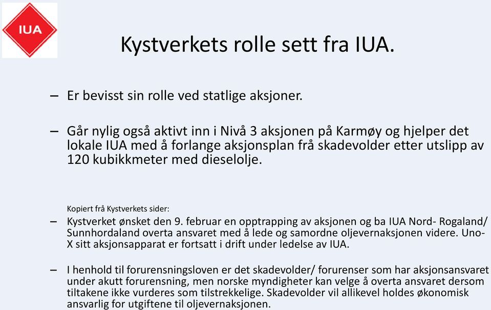 Kopiert frå Kystverkets sider: Kystverket ønsket den 9. februar en opptrapping av aksjonen og ba IUA Nord- Rogaland/ Sunnhordaland overta ansvaret med å lede og samordne oljevernaksjonen videre.