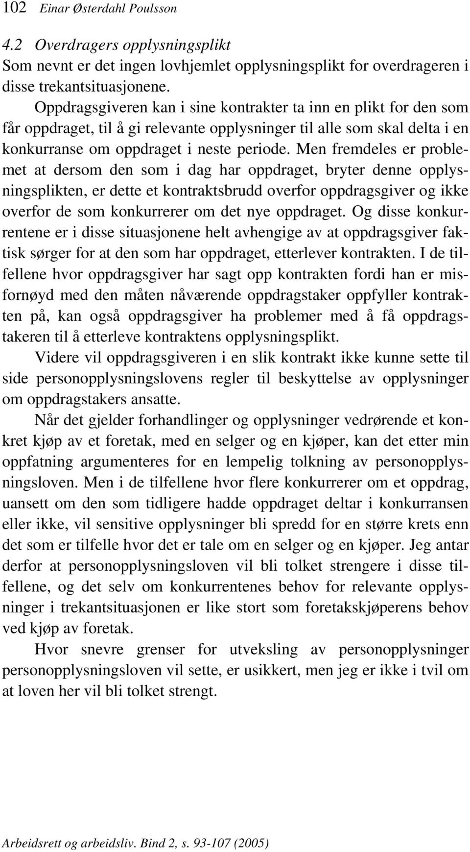 Men fremdeles er problemet at dersom den som i dag har oppdraget, bryter denne opplysningsplikten, er dette et kontraktsbrudd overfor oppdragsgiver og ikke overfor de som konkurrerer om det nye