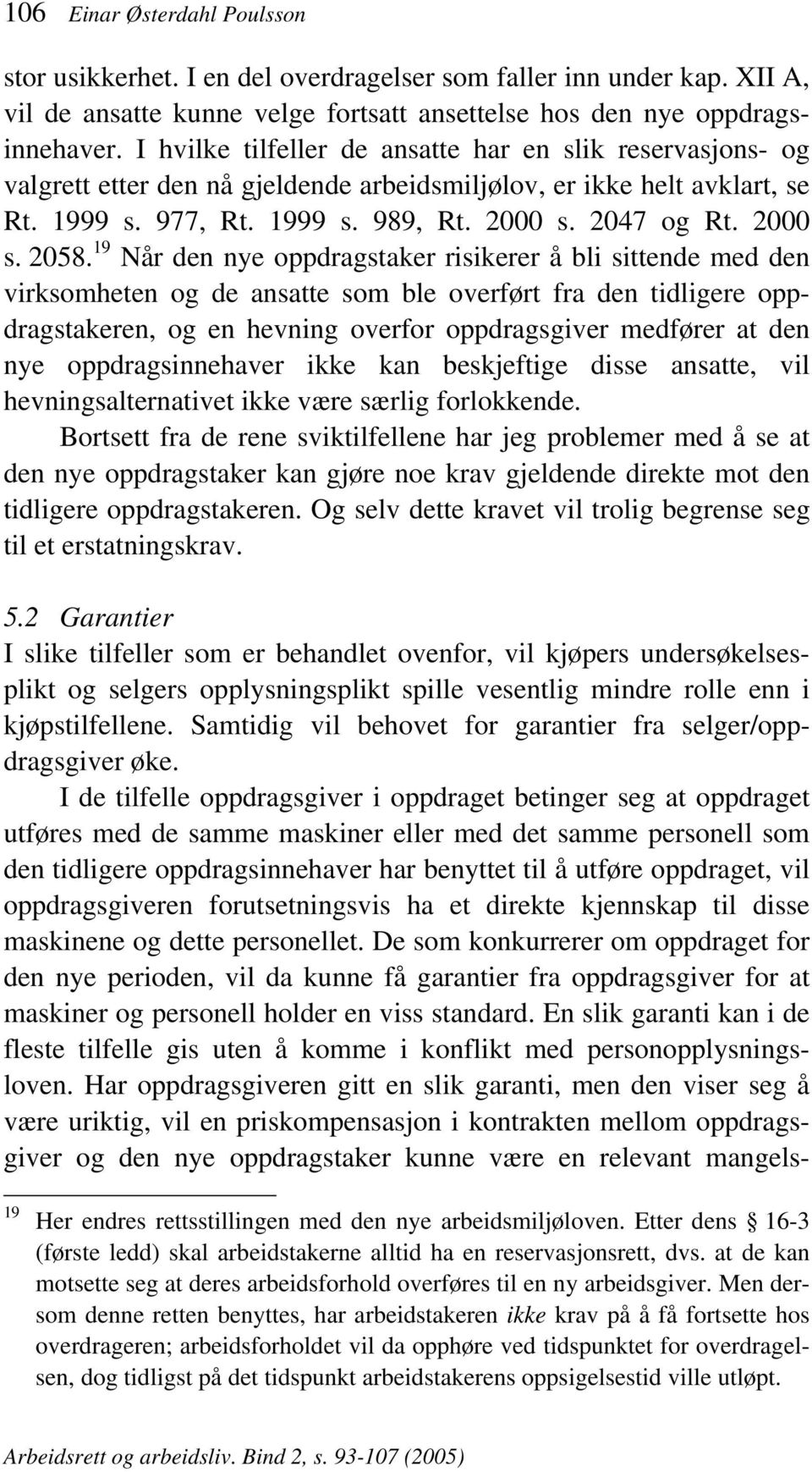 19 Når den nye oppdragstaker risikerer å bli sittende med den virksomheten og de ansatte som ble overført fra den tidligere oppdragstakeren, og en hevning overfor oppdragsgiver medfører at den nye