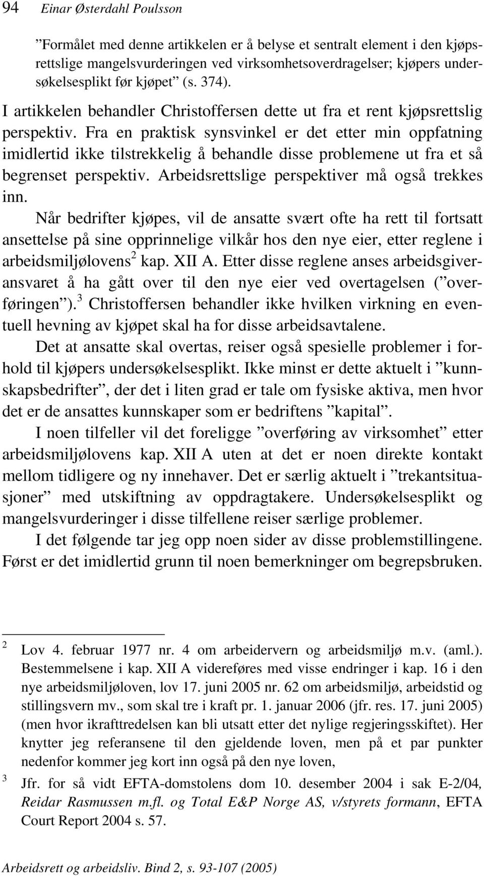 Fra en praktisk synsvinkel er det etter min oppfatning imidlertid ikke tilstrekkelig å behandle disse problemene ut fra et så begrenset perspektiv. Arbeidsrettslige perspektiver må også trekkes inn.