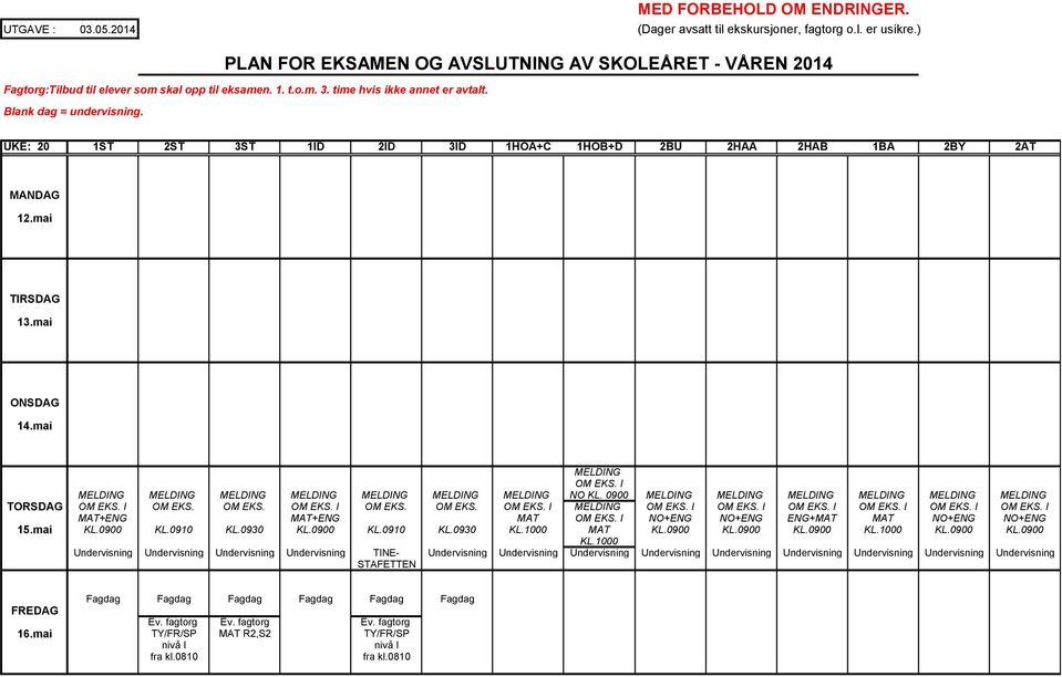 UKE: 20 1ST 2ST 3ST 1ID 2ID 3ID 1HOA+C 1HOB+D 2BU 2HAA 2HAB 1BA 2BY 2AT MANDAG 12.mai TIRSDAG 13.mai ONSDAG 14.mai MELDING OM EKS. I MELDING MELDING MELDING MELDING MELDING MELDING MELDING NO KL.