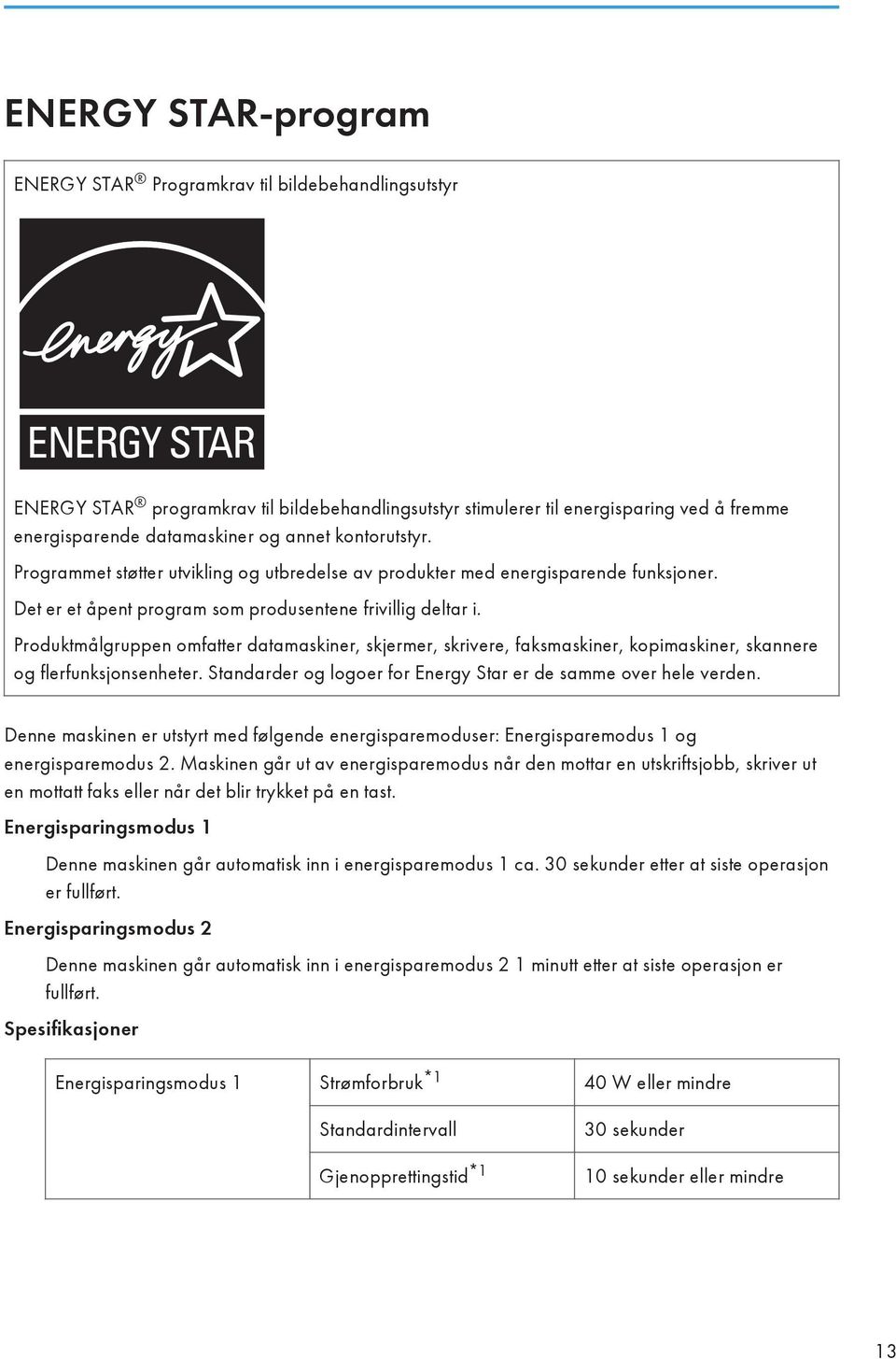 Produktmålgruppen omfatter datamaskiner, skjermer, skrivere, faksmaskiner, kopimaskiner, skannere og flerfunksjonsenheter. Standarder og logoer for Energy Star er de samme over hele verden.