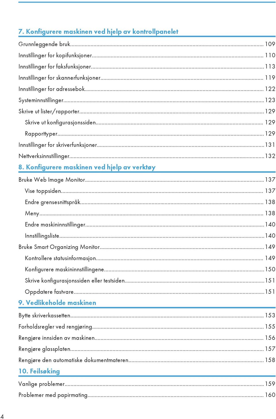 ..131 Nettverksinnstillinger...132 8. Konfigurere maskinen ved hjelp av verktøy Bruke Web Image Monitor...137 Vise toppsiden... 137 Endre grensesnittspråk... 138 Meny... 138 Endre maskininnstillinger.