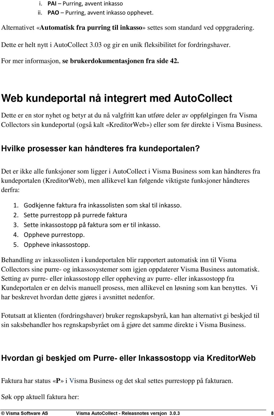 Web kundeportal nå integrert med AutoCollect Dette er en stor nyhet og betyr at du nå valgfritt kan utføre deler av oppfølgingen fra Visma Collectors sin kundeportal (også kalt «KreditorWeb») eller