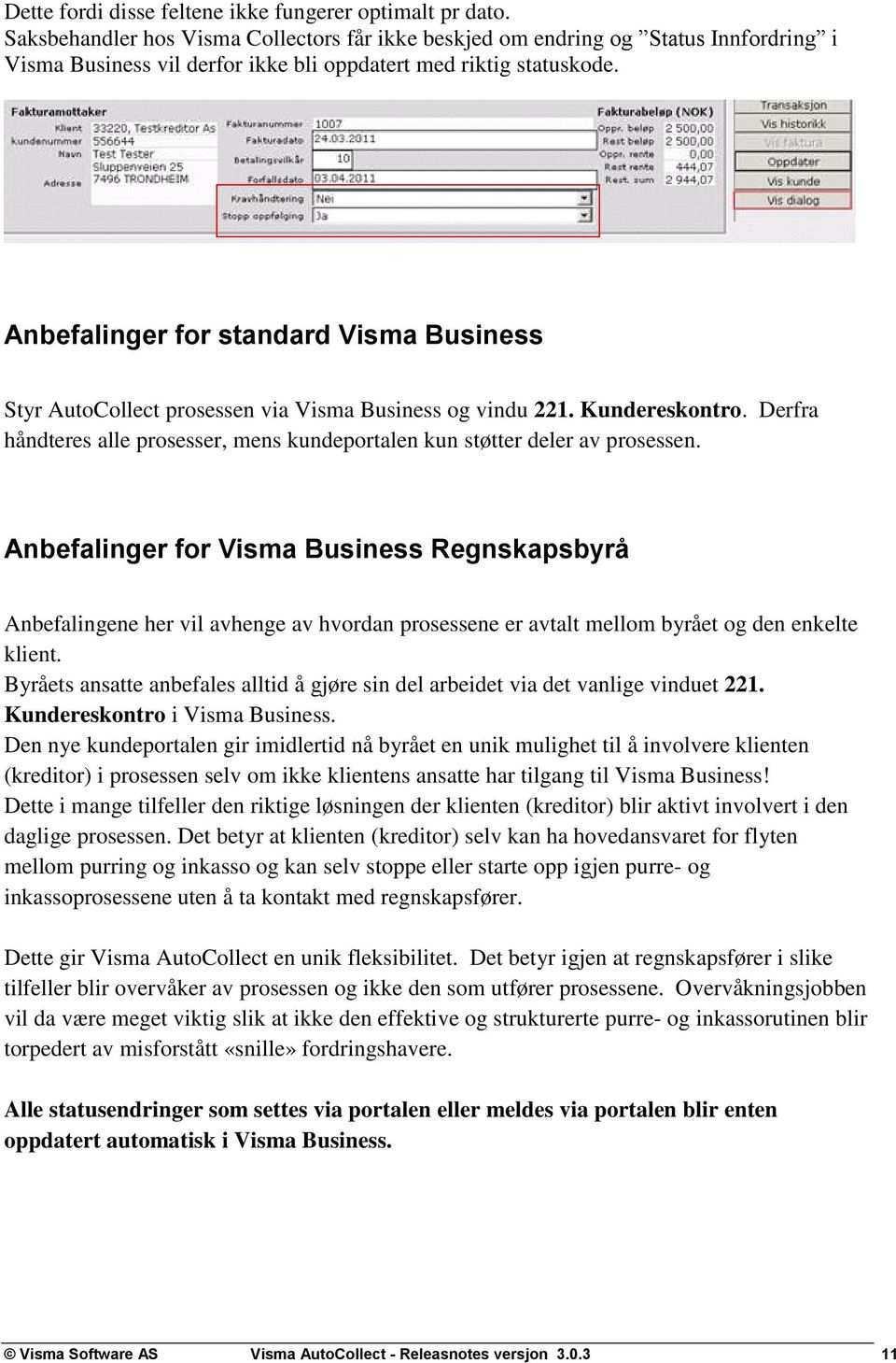 Anbefalinger for standard Visma Business Styr AutoCollect prosessen via Visma Business og vindu 221. Kundereskontro. Derfra håndteres alle prosesser, mens kundeportalen kun støtter deler av prosessen.