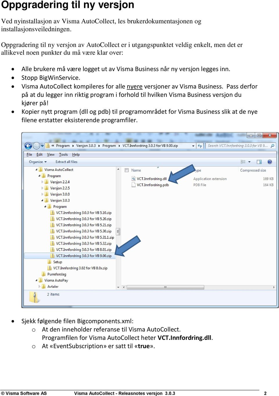 legges inn. Stopp BigWinService. Visma AutoCollect kompileres for alle nyere versjoner av Visma Business.