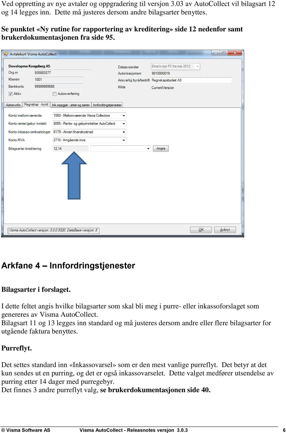 I dette feltet angis hvilke bilagsarter som skal bli meg i purre- eller inkassoforslaget som genereres av Visma AutoCollect.