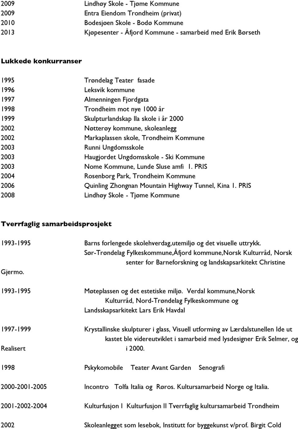 skole, Trondheim Kommune 2003 Runni Ungdomsskole 2003 Haugjordet Ungdomsskole - Ski Kommune 2003 Nome Kommune, Lunde Sluse amfi 1.