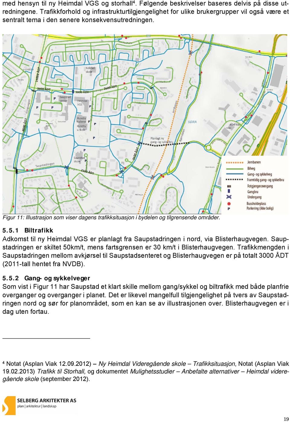 Figur 11: Illustrasjon som viser dagens trafikksituasjon i bydelen og tilgrensende områder. 5.5.1 Biltrafikk Adkomst til ny Heimdal VGS er planlagt fra Saupstadringen i nord, via Blisterhaugvegen.