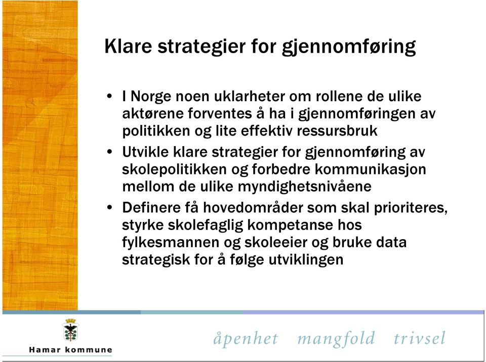 skolepolitikken og forbedre kommunikasjon mellom de ulike myndighetsnivåene Definere få hovedområder som skal