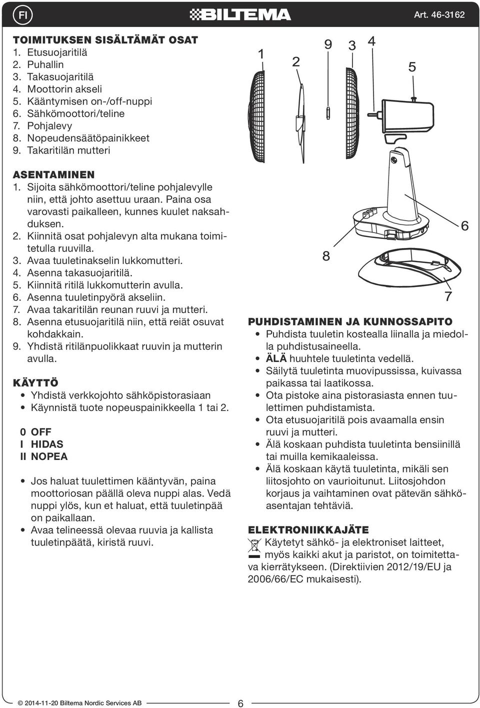 Kiinnitä osat pohjalevyn alta mukana toimitetulla ruuvilla. 3. Avaa tuuletinakselin lukkomutteri. 4. Asenna takasuojaritilä. 5. Kiinnitä ritilä lukkomutterin avulla. 6. Asenna tuuletinpyörä akseliin.