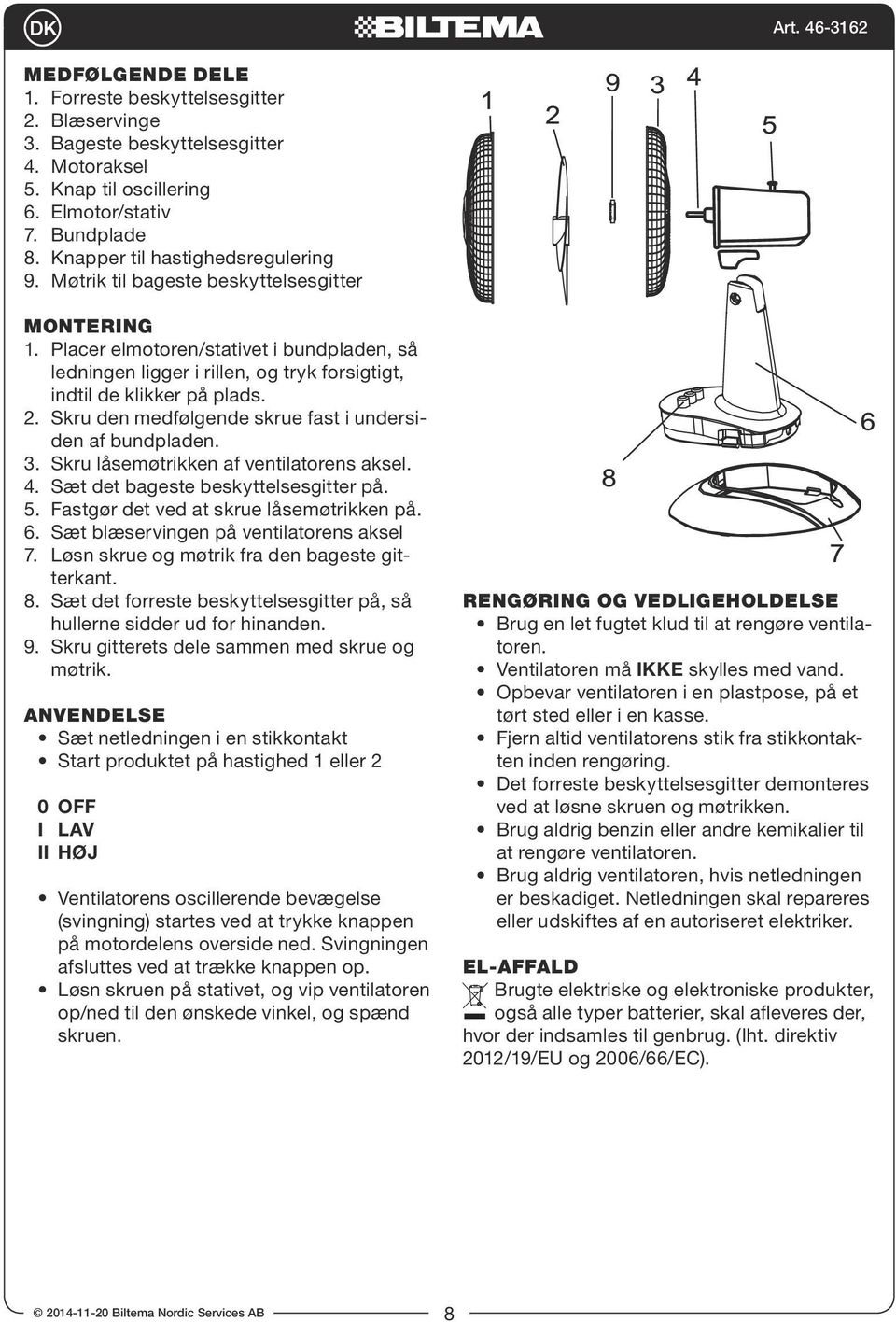 Skru den medfølgende skrue fast i undersiden af bundpladen. 3. Skru låsemøtrikken af ventilatorens aksel. 4. Sæt det bageste beskyttelsesgitter på. 5. Fastgør det ved at skrue låsemøtrikken på. 6.