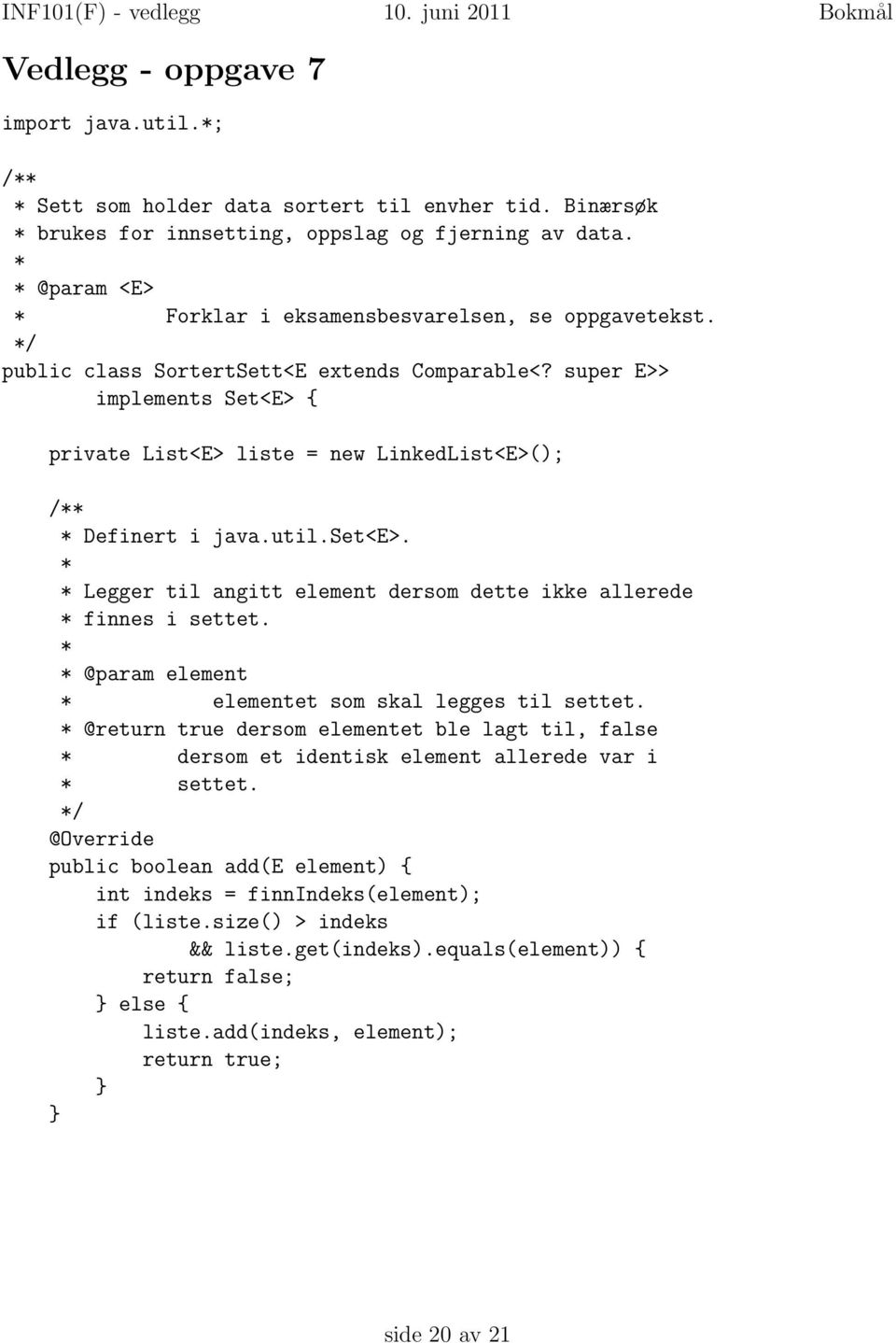 super E>> implements Set<E> { private List<E> liste = new LinkedList<E>(); Definert i java.util.set<e>. Legger til angitt element dersom dette ikke allerede finnes i settet.