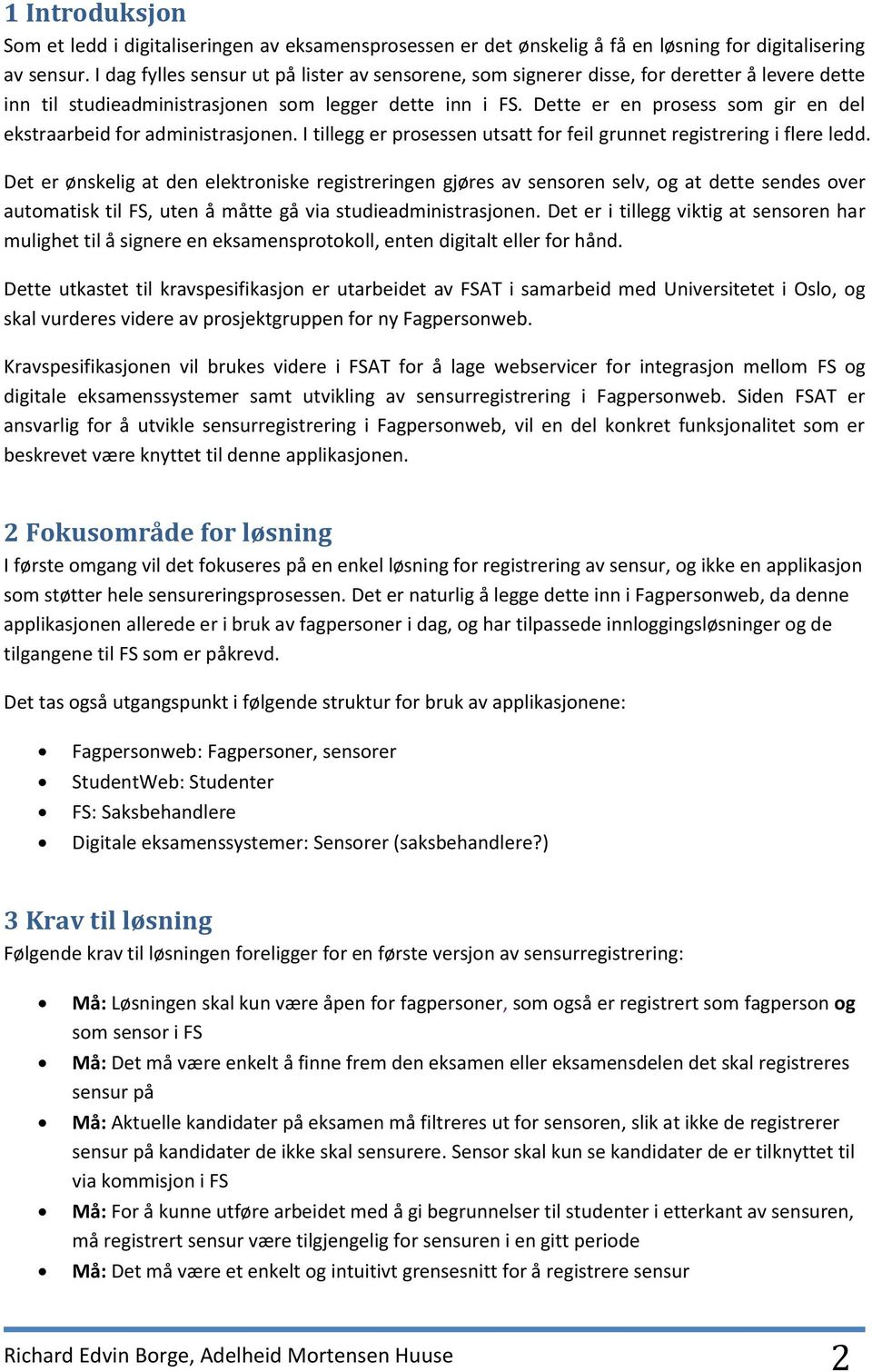 Dette er en prosess som gir en del ekstraarbeid for administrasjonen. I tillegg er prosessen utsatt for feil grunnet registrering i flere ledd.