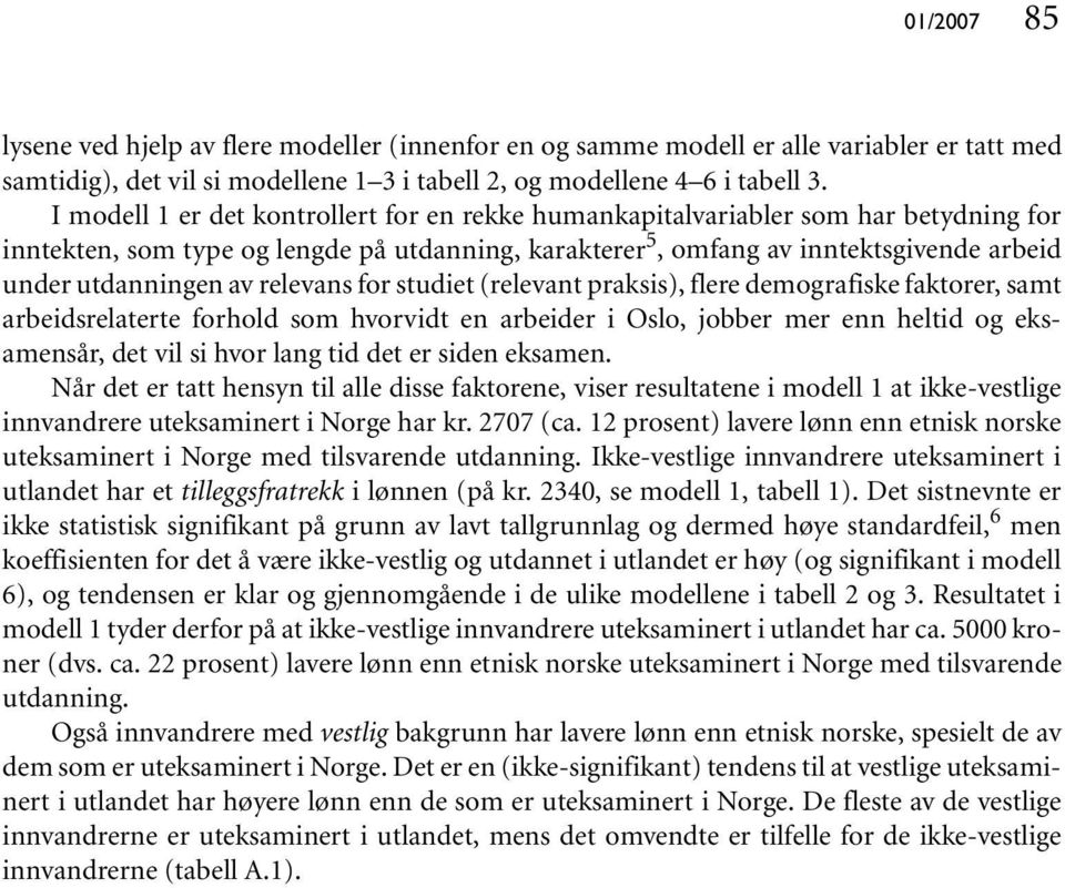 relevans for studiet (relevant praksis), flere demografiske faktorer, samt arbeidsrelaterte forhold som hvorvidt en arbeider i Oslo, jobber mer enn heltid og eksamensår, det vil si hvor lang tid det