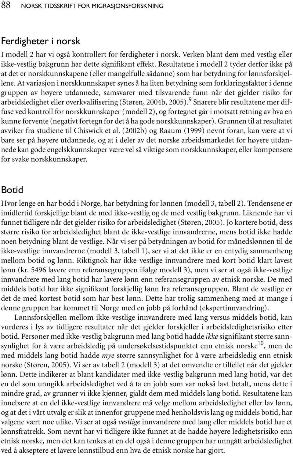 Resultatene i modell 2 tyder derfor ikke på at det er norskkunnskapene (eller mangelfulle sådanne) som har betydning for lønnsforskjellene.