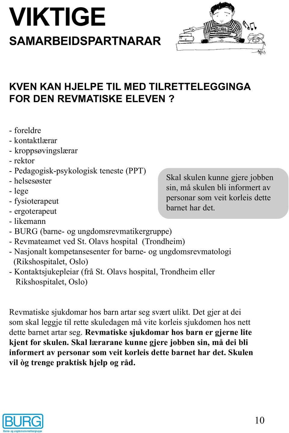 Revmateamet ved St. Olavs hospital (Trondheim) Skal skulen kunne gjere jobben sin, må skulen bli informert av personar som veit korleis dette barnet har det.
