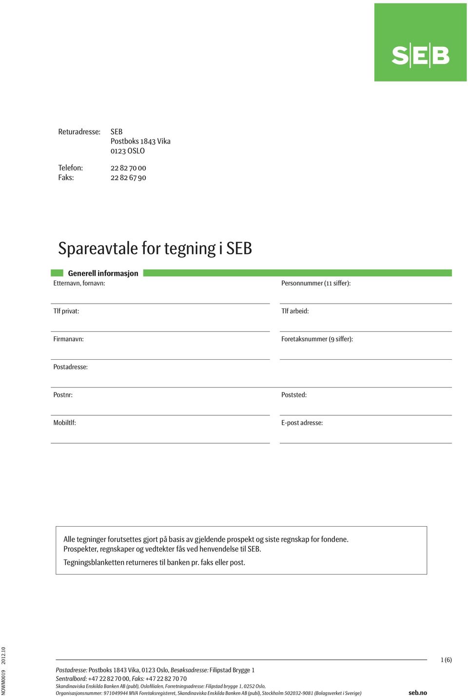 Postnr: Poststed: Mobiltlf: E-post adresse: Alle tegninger forutsettes gjort på basis av gjeldende prospekt og siste regnskap for