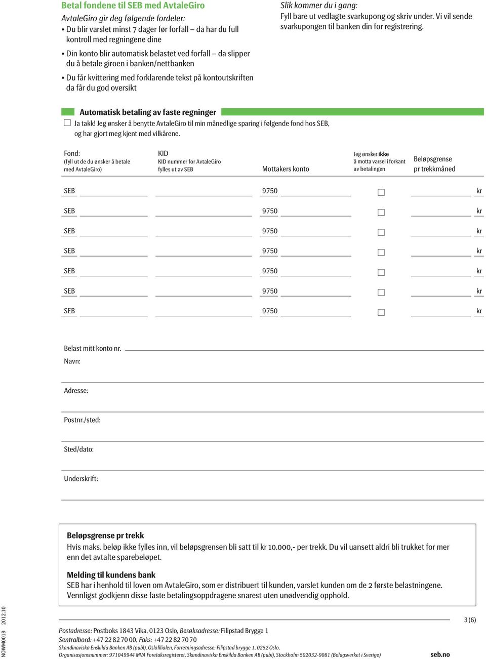 skriv under. Vi vil sende svarkupongen til banken din for registrering. Automatisk betaling av faste regninger Ja takk!