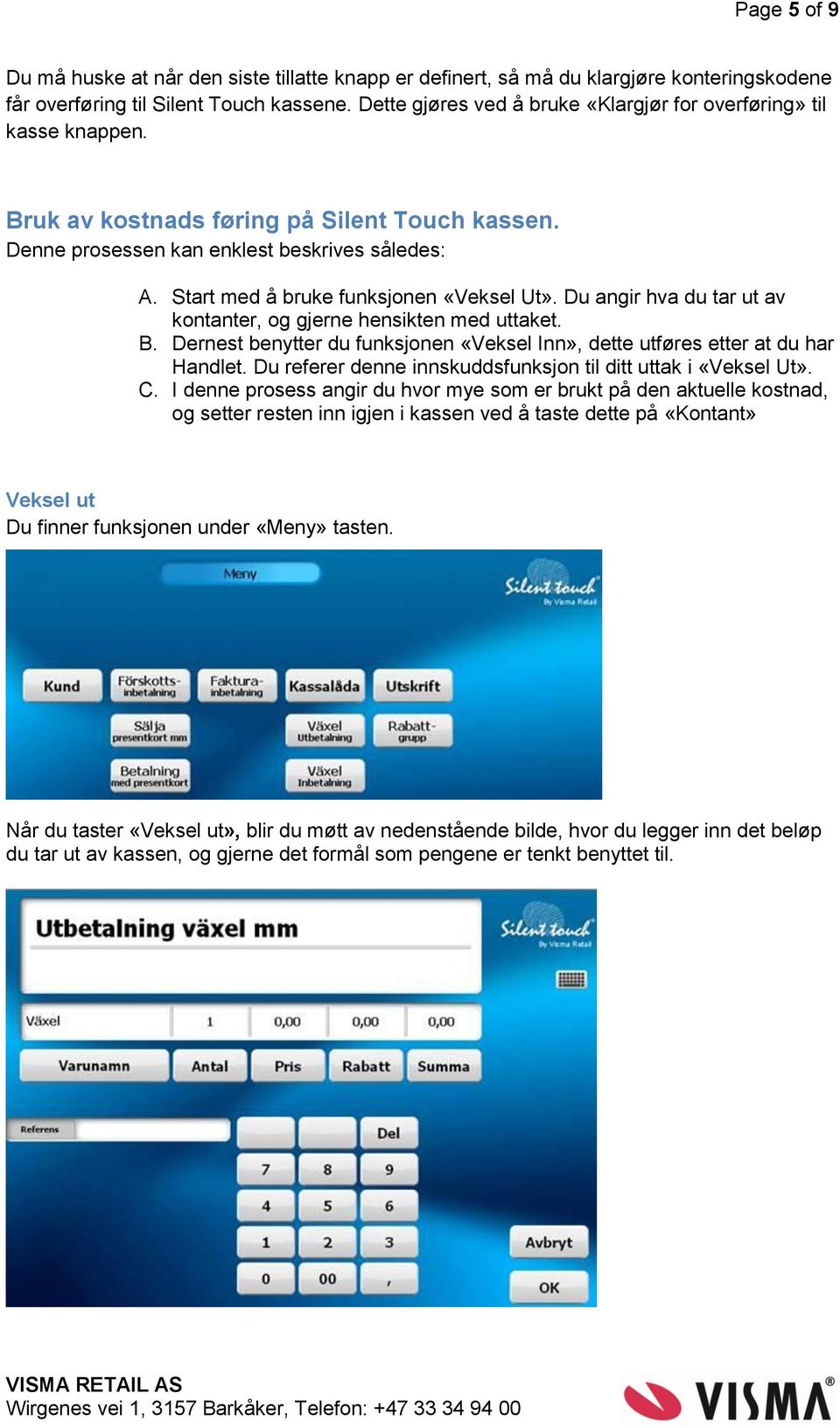 Start med å bruke funksjonen «Veksel Ut». Du angir hva du tar ut av kontanter, og gjerne hensikten med uttaket. B. Dernest benytter du funksjonen «Veksel Inn», dette utføres etter at du har Handlet.