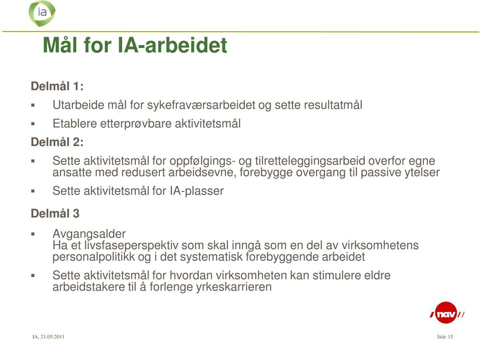 aktivitetsmål for IA-plasser Delmål 3 Avgangsalder Ha et livsfaseperspektiv som skal inngå som en del av virksomhetens personalpolitikk og i det