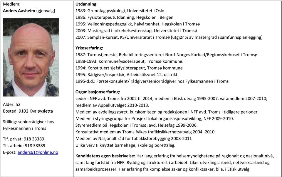 Nord-Norges Kurbad/Regionsykehuset i Tromsø 1988-1993: Kommunefysioterapeut, Tromsø kommune. 1994: Konstituert sjefsfysioterapeut, Tromsø kommune 1995: Rådgiver/inspektør, Arbeidstilsynet 12.