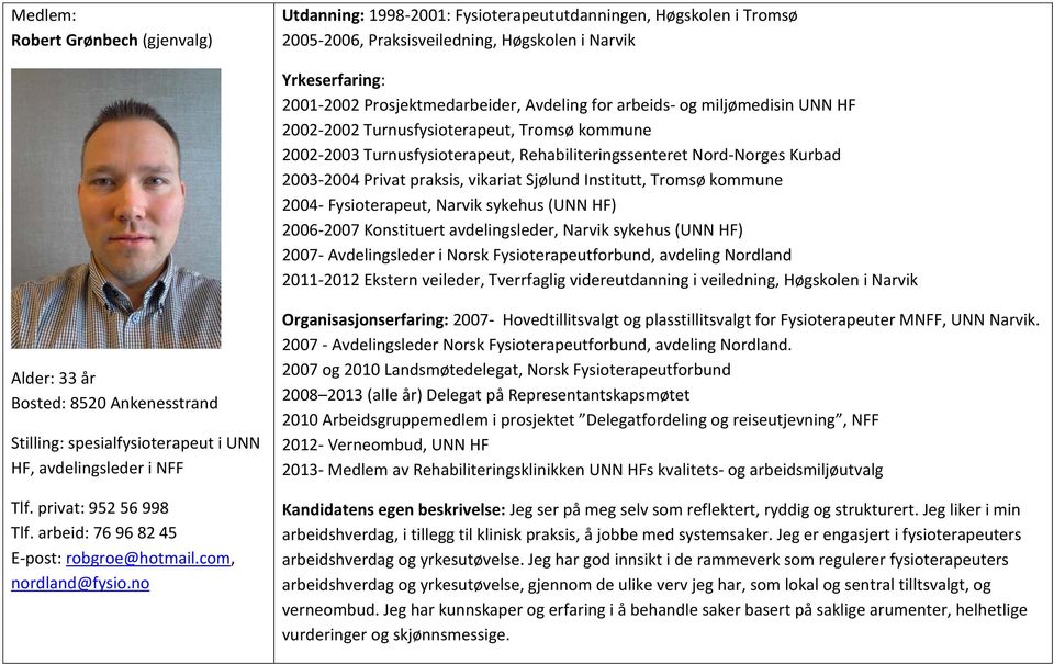 Tromsø kommune 2004- Fysioterapeut, Narvik sykehus (UNN HF) 2006-2007 Konstituert avdelingsleder, Narvik sykehus (UNN HF) 2007- Avdelingsleder i Norsk Fysioterapeutforbund, avdeling Nordland