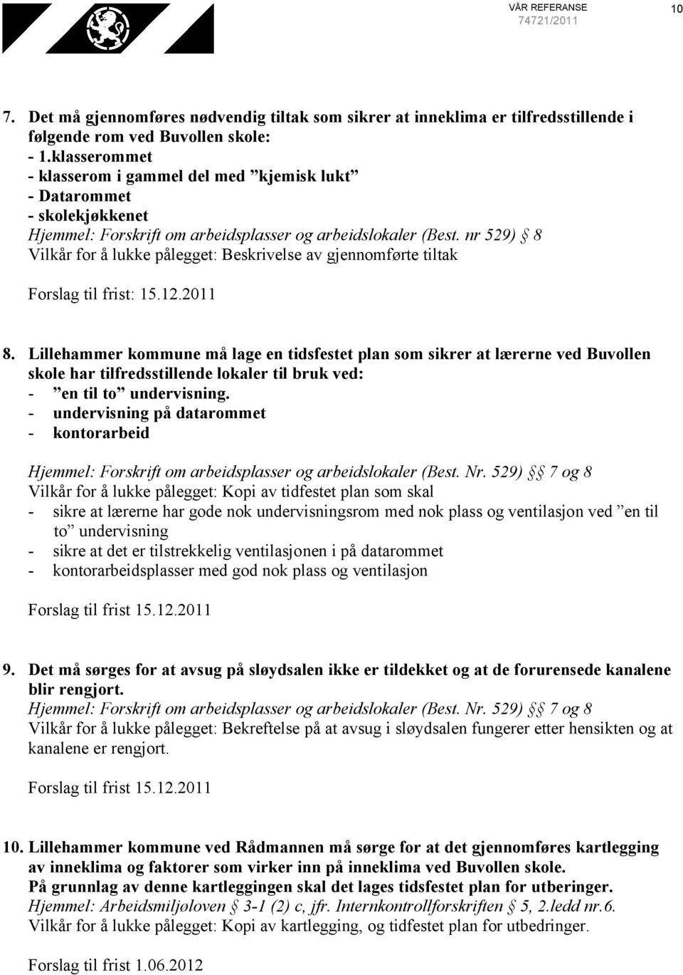 nr 529) 8 Vilkår for å lukke pålegget: Beskrivelse av gjennomførte tiltak Forslag til frist: 15.12.2011 8.