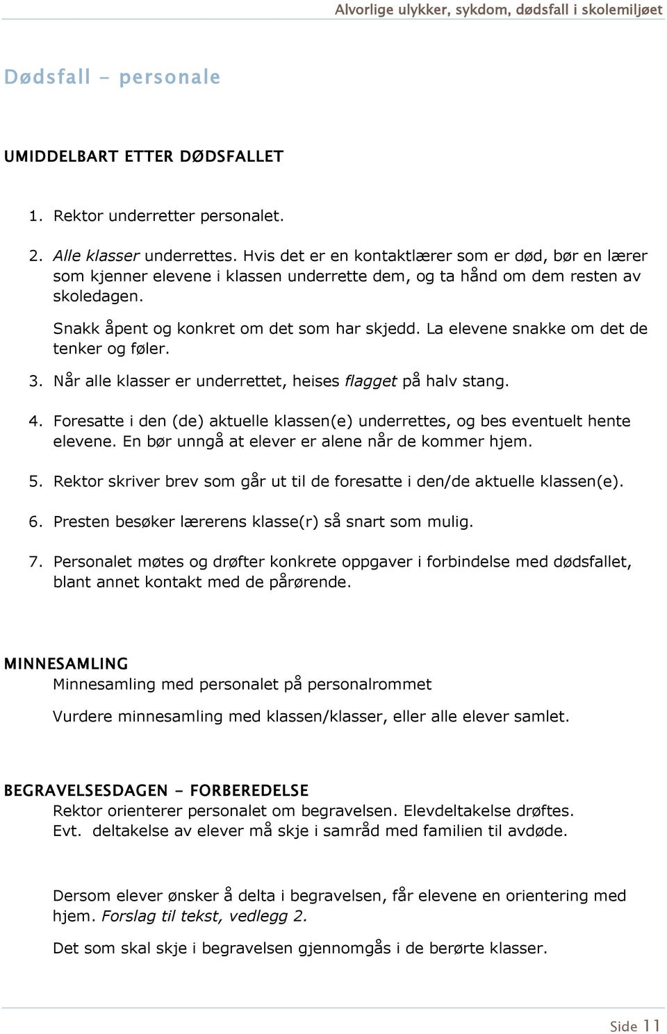 La elevene snakke m det de tenker g føler. 3. Når alle klasser er underrettet, heises flagget på halv stang. 4. Fresatte i den (de) aktuelle klassen(e) underrettes, g bes eventuelt hente elevene.