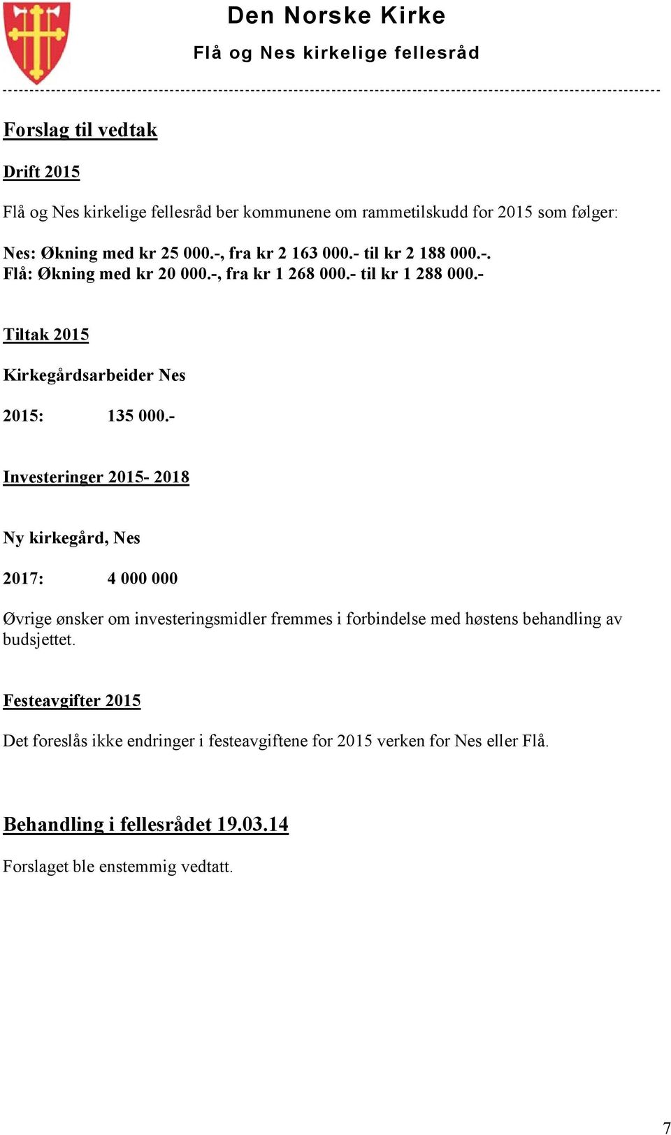 - Investeringer 2015-2018 Ny kirkegård, Nes 2017: 4 000 000 Øvrige ønsker om investeringsmidler fremmes i forbindelse med høstens behandling av