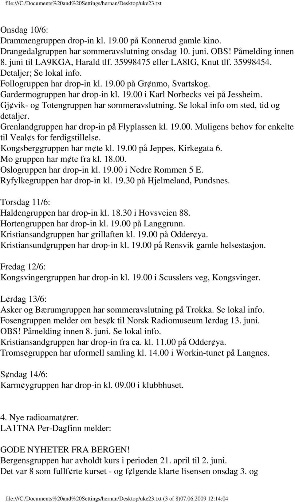 Gj vik- og Totengruppen har sommeravslutning. Se lokal info om sted, tid og detaljer. Grenlandgruppen har drop-in på Flyplassen kl. 19.00. Muligens behov for enkelte til Veal s for ferdigstillelse.