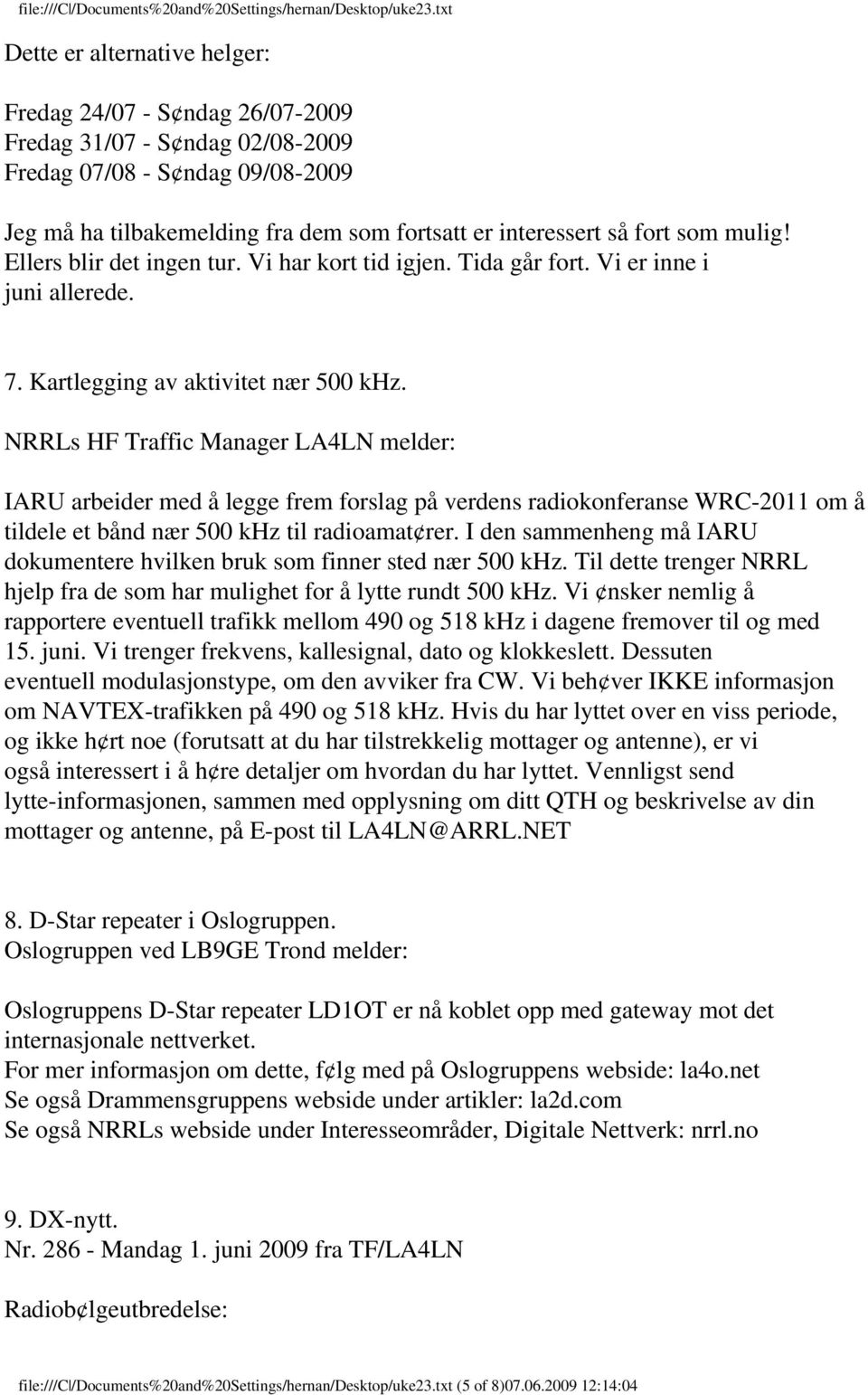NRRLs HF Traffic Manager LA4LN melder: IARU arbeider med å legge frem forslag på verdens radiokonferanse WRC-2011 om å tildele et bånd nær 500 khz til radioamat rer.
