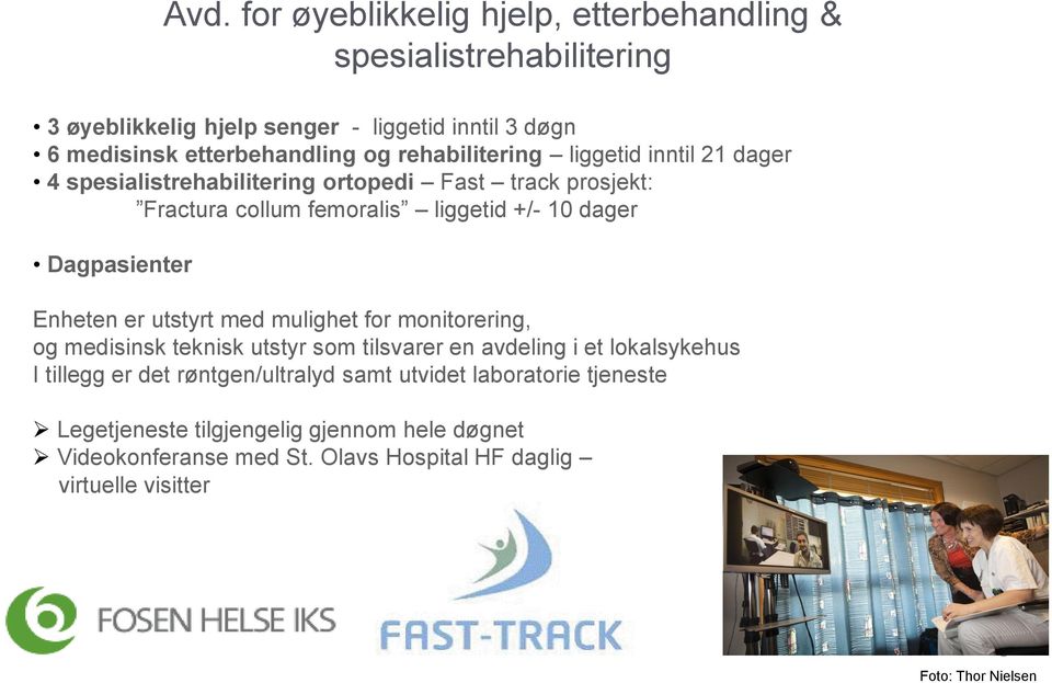 Enheten er utstyrt med mulighet for monitorering, og medisinsk teknisk utstyr som tilsvarer en avdeling i et lokalsykehus I tillegg er det røntgen/ultralyd