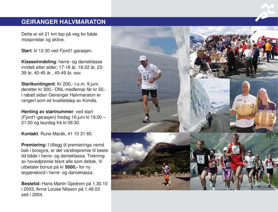 juni, deretter kr 300,- DNL-medlemar får kr 50,- i rabatt sidan Geiranger Halvmaraton er rangert som eit kvalitetsløp av Kondis. Henting av startnummer: ved start (Fjord1-garasjen) fredag 16.