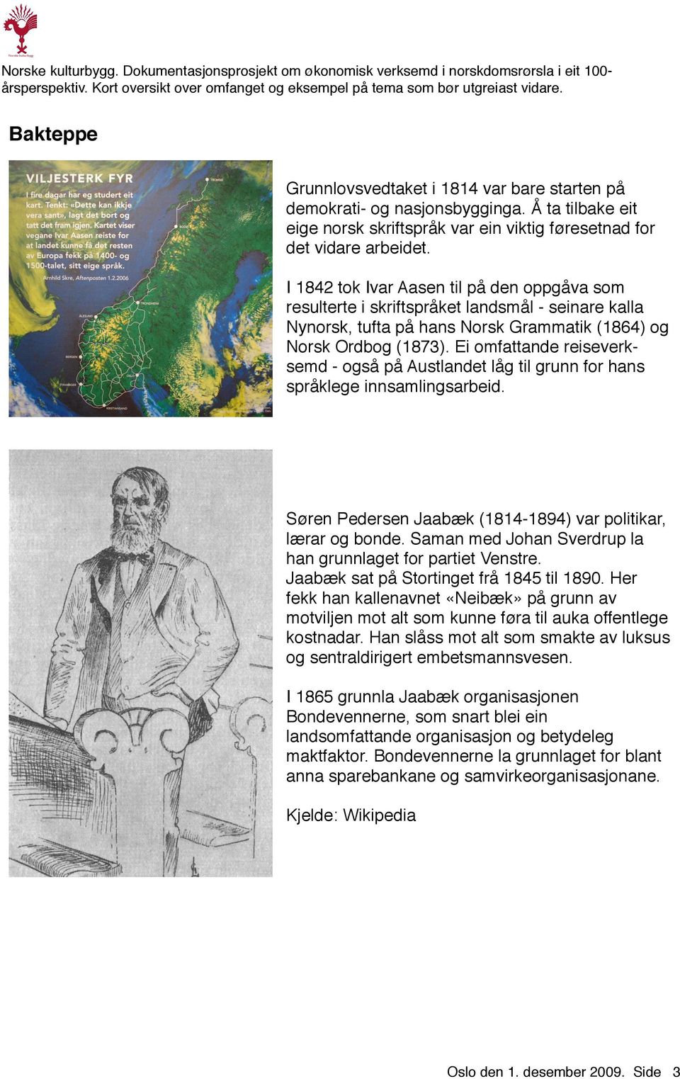 I 1842 tok Ivar Aasen til på den oppgåva som resulterte i skriftspråket landsmål - seinare kalla Nynorsk, tufta på hans Norsk Grammatik (1864) og Norsk Ordbog (1873).