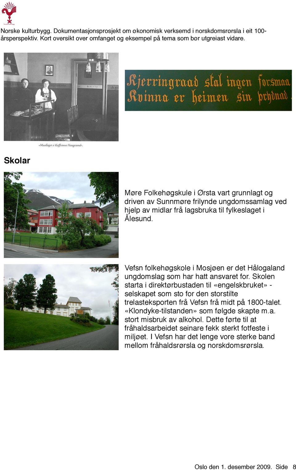 frå lagsbruka til fylkeslaget i Ålesund. Vefsn folkehøgskole i Mosjøen er det Hålogaland ungdomslag som har hatt ansvaret for.