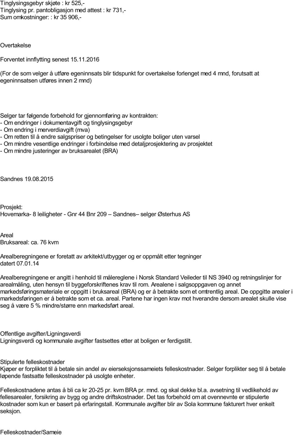 kontrakten: - Om endringer i dokumentavgift og tinglysingsgebyr - Om endring i merverdiavgift (mva) - Om retten til å endre salgspriser og betingelser for usolgte boliger uten varsel - Om mindre