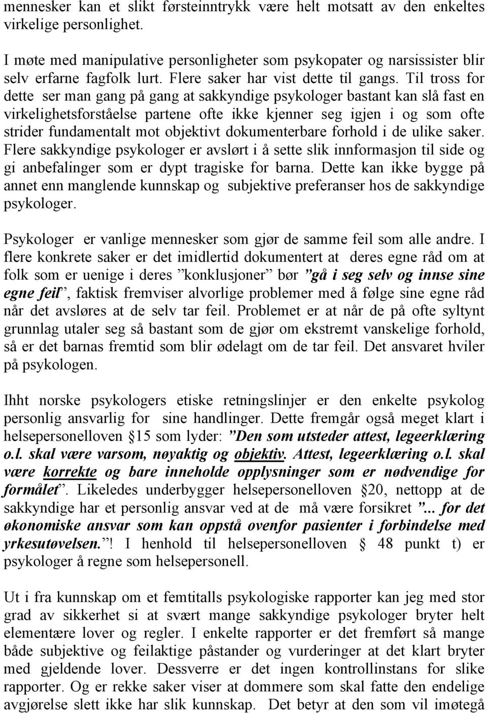 Til tross for dette ser man gang på gang at sakkyndige psykologer bastant kan slå fast en virkelighetsforståelse partene ofte ikke kjenner seg igjen i og som ofte strider fundamentalt mot objektivt