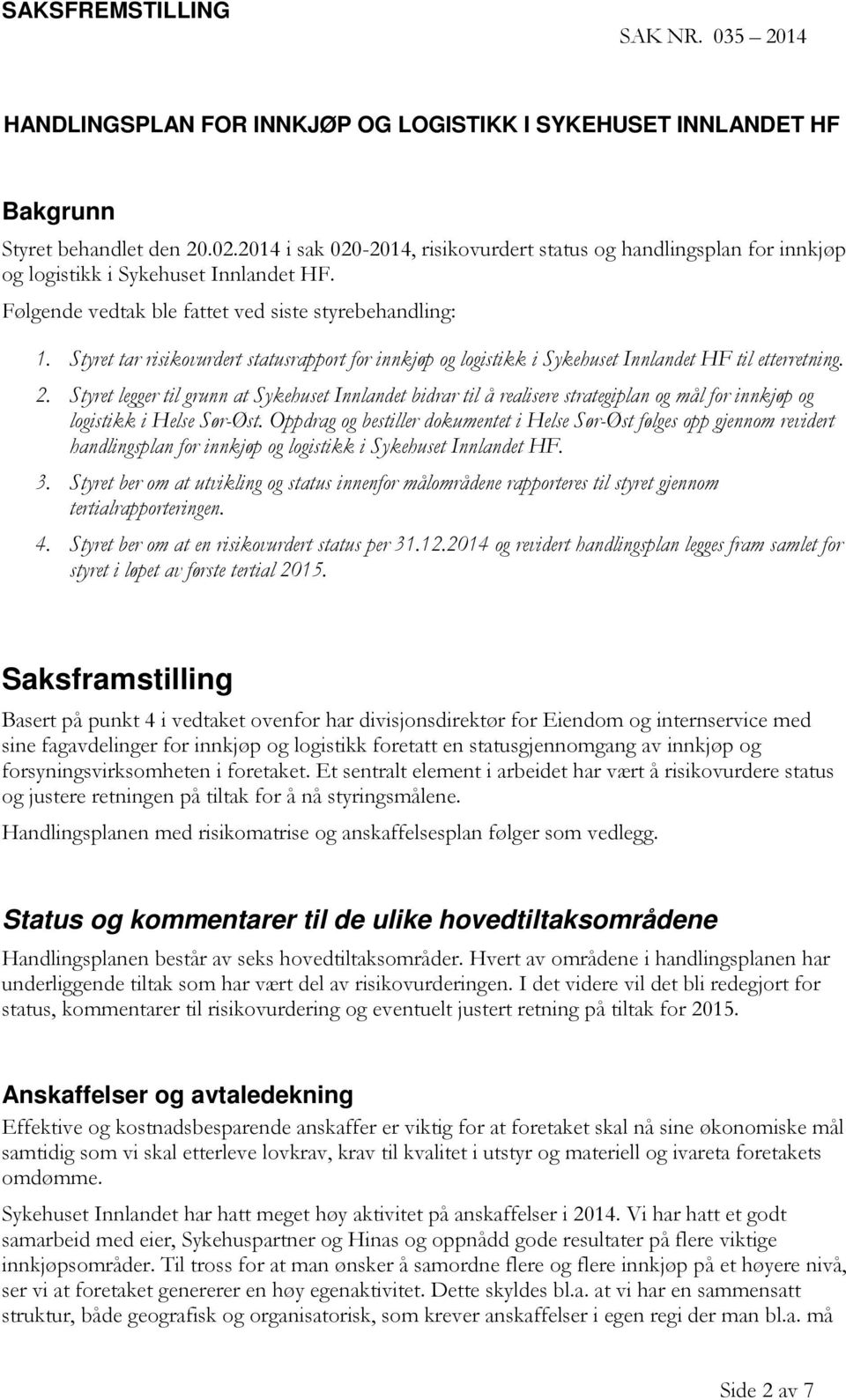 Styret tar risikovurdert statusrapport for innkjøp og logistikk i Sykehuset Innlandet HF til etterretning. 2.