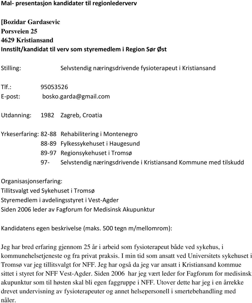 com 1982 Zagreb, Croatia 82-88 Rehabilitering i Montenegro 88-89 Fylkessykehuset i Haugesund 89-97 Regionsykehuset i Tromsø 97- Selvstendig næringsdrivende i Kristiansand Kommune med tilskudd