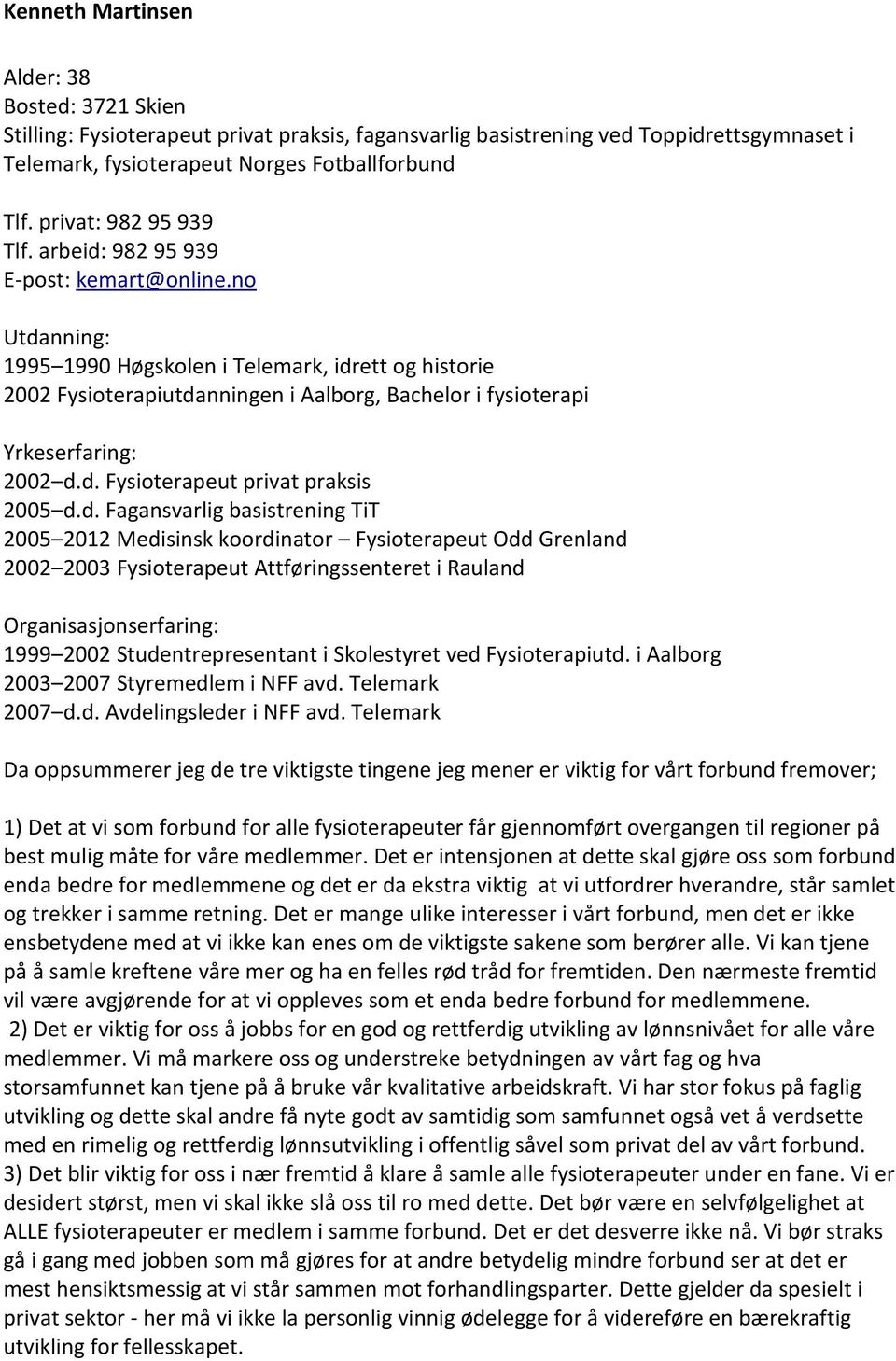 d. Fagansvarlig basistrening TiT 2005 2012 Medisinsk koordinator Fysioterapeut Odd Grenland 2002 2003 Fysioterapeut Attføringssenteret i Rauland 1999 2002 Studentrepresentant i Skolestyret ved