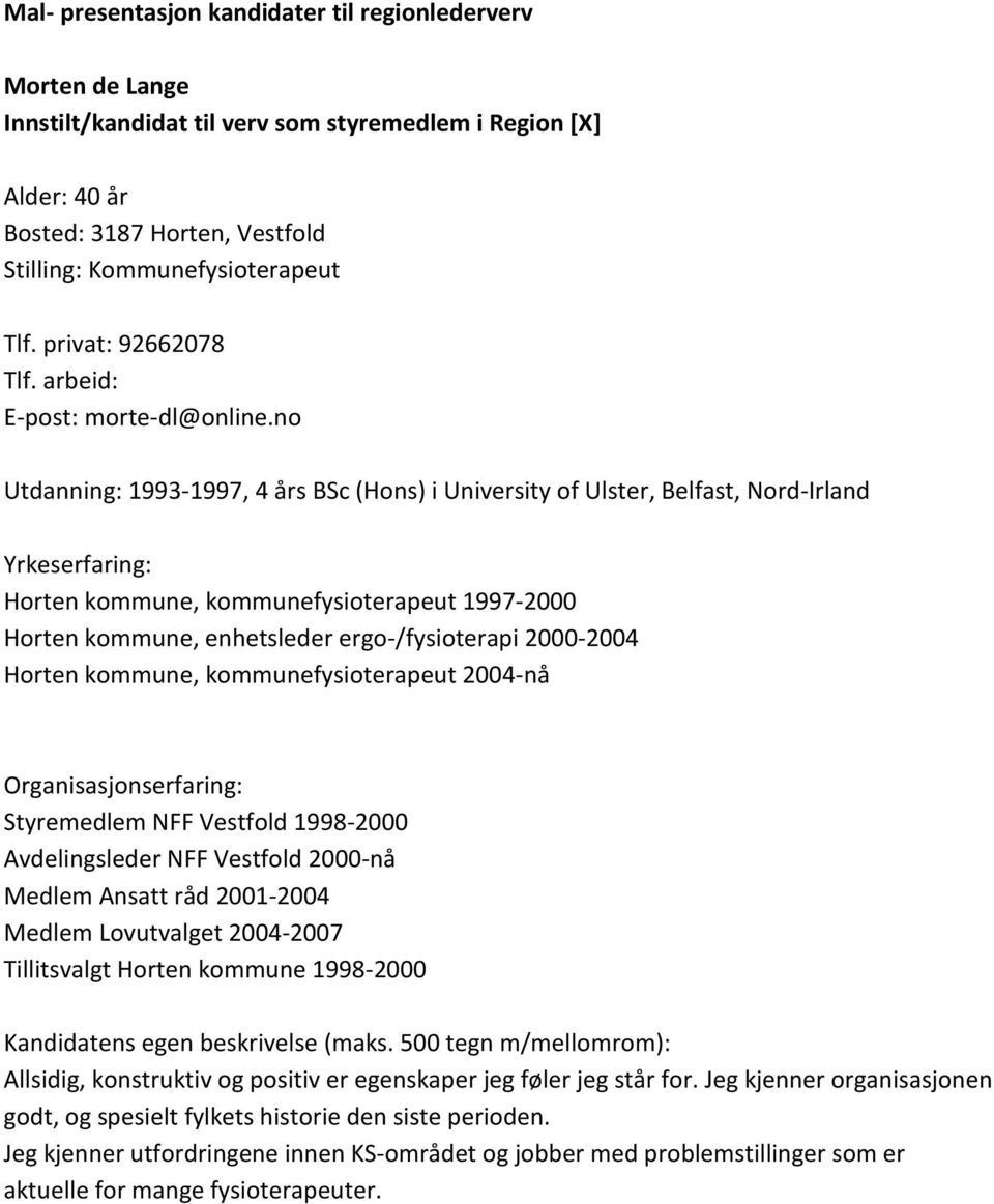 no 1993-1997, 4 års BSc (Hons) i University of Ulster, Belfast, Nord-Irland Horten kommune, kommunefysioterapeut 1997-2000 Horten kommune, enhetsleder ergo-/fysioterapi 2000-2004 Horten kommune,