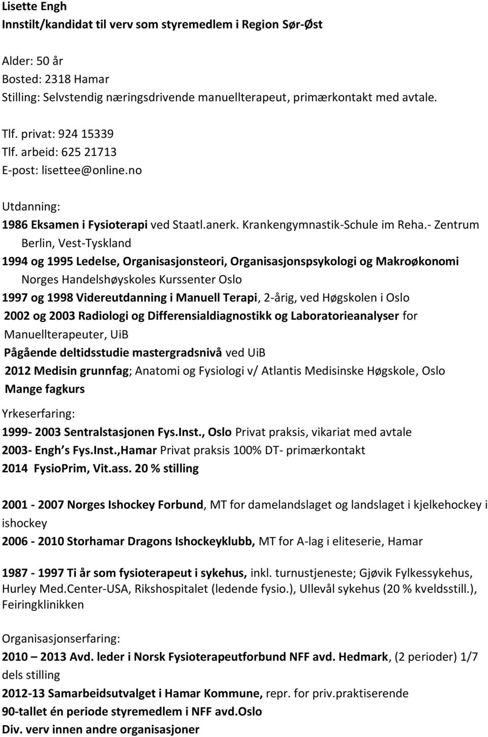 - Zentrum Berlin, Vest-Tyskland 1994 og 1995 Ledelse, Organisasjonsteori, Organisasjonspsykologi og Makroøkonomi Norges Handelshøyskoles Kurssenter Oslo 1997 og 1998 Videreutdanning i Manuell Terapi,